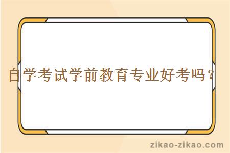 自學考試學前教育專業好考嗎？